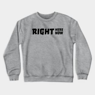 Right here right now Crewneck Sweatshirt